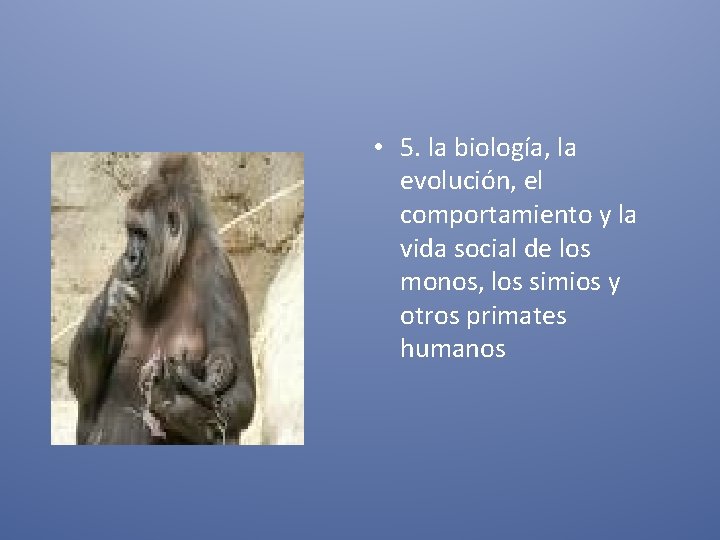  • 5. la biología, la evolución, el comportamiento y la vida social de