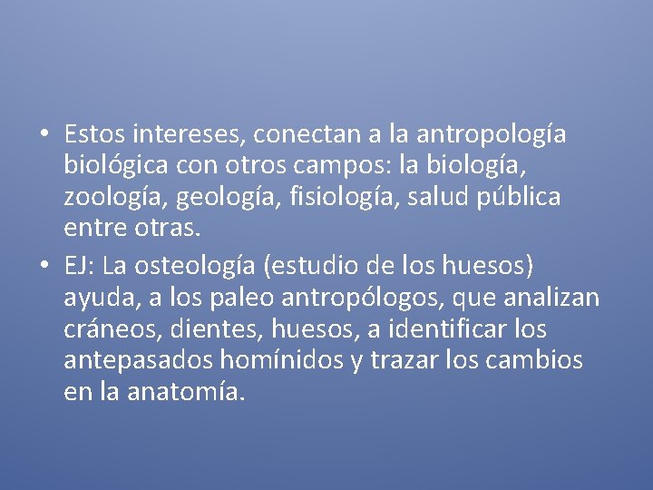  • Estos intereses, conectan a la antropología biológica con otros campos: la biología,