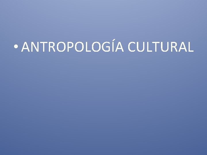  • ANTROPOLOGÍA CULTURAL 