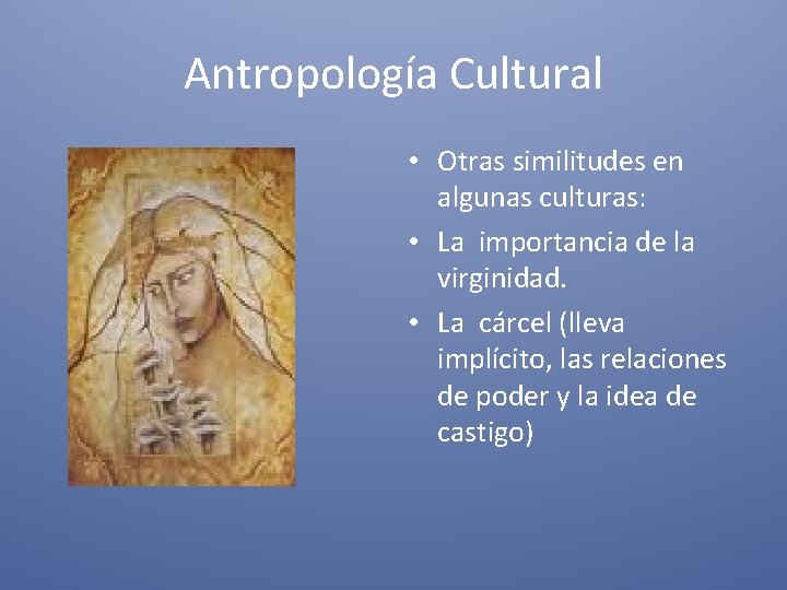 Antropología Cultural • Otras similitudes en algunas culturas: • La importancia de la virginidad.