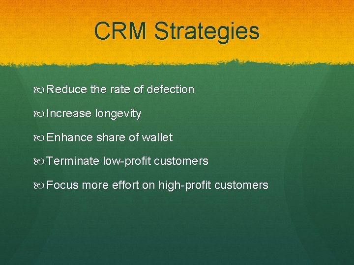 CRM Strategies Reduce the rate of defection Increase longevity Enhance share of wallet Terminate