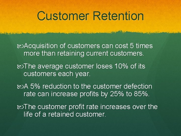 Customer Retention Acquisition of customers can cost 5 times more than retaining current customers.