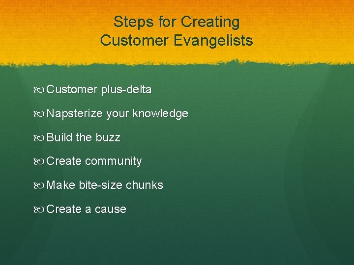 Steps for Creating Customer Evangelists Customer plus-delta Napsterize your knowledge Build the buzz Create