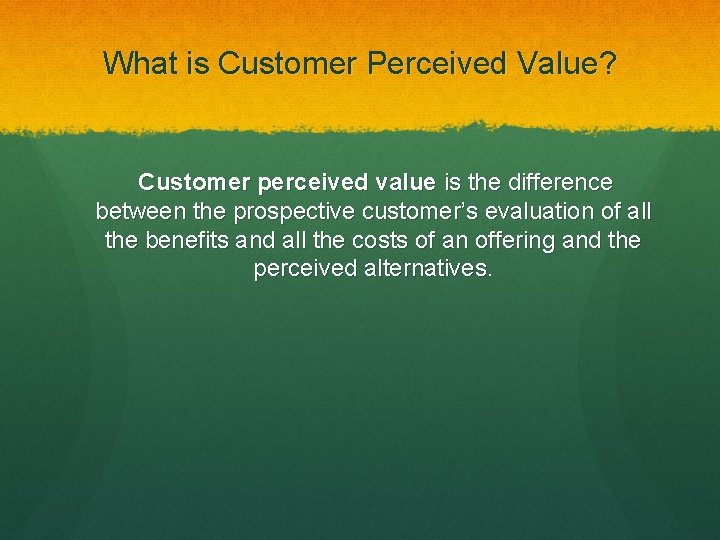 What is Customer Perceived Value? Customer perceived value is the difference between the prospective