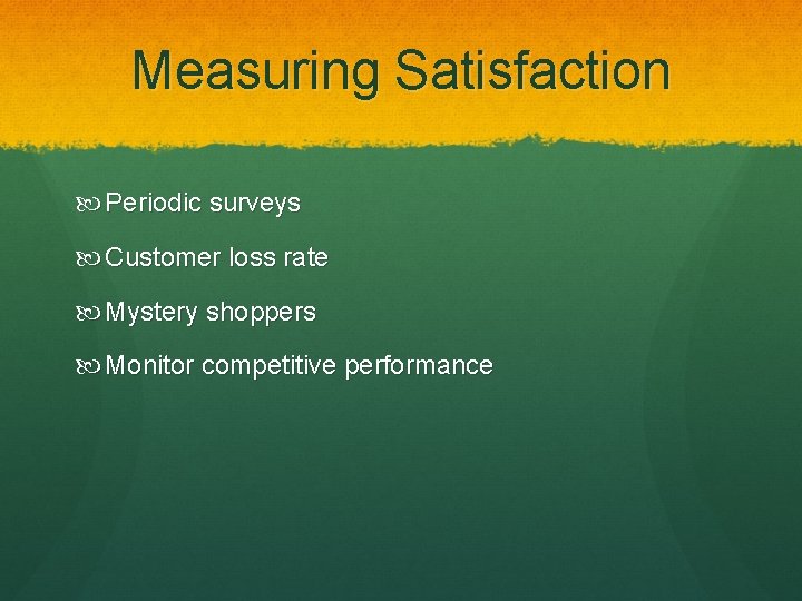 Measuring Satisfaction Periodic surveys Customer loss rate Mystery shoppers Monitor competitive performance 