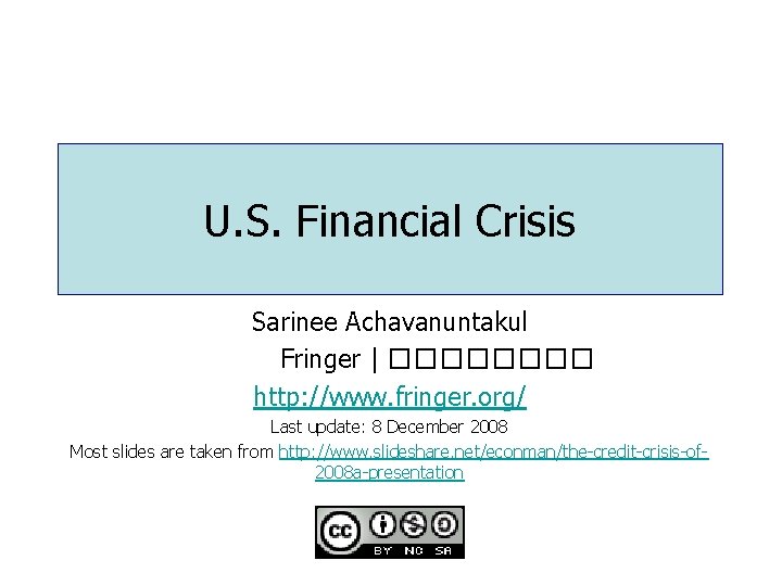 U. S. Financial Crisis Sarinee Achavanuntakul Fringer | ���� http: //www. fringer. org/ Last