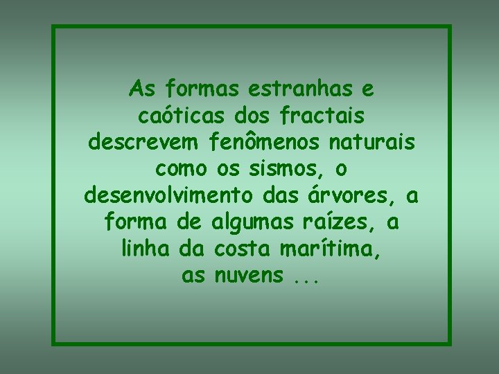 As formas estranhas e caóticas dos fractais descrevem fenômenos naturais como os sismos, o