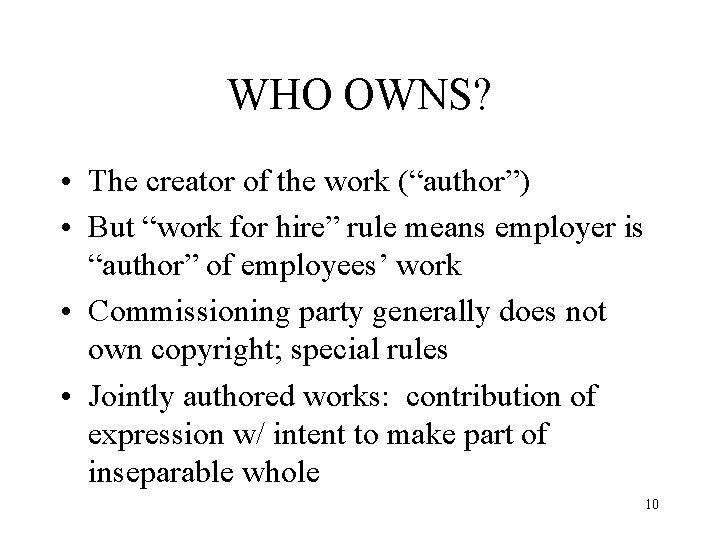 WHO OWNS? • The creator of the work (“author”) • But “work for hire”