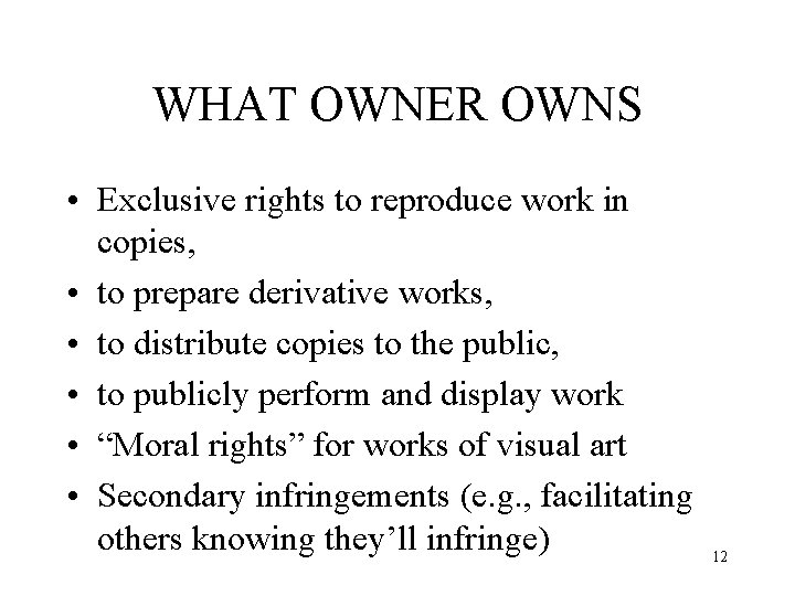 WHAT OWNER OWNS • Exclusive rights to reproduce work in copies, • to prepare