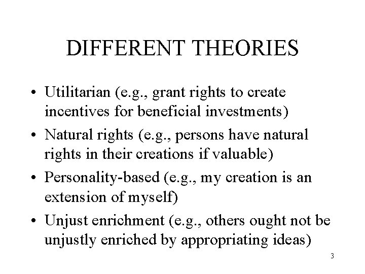 DIFFERENT THEORIES • Utilitarian (e. g. , grant rights to create incentives for beneficial