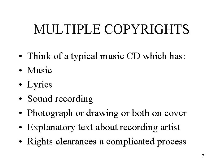 MULTIPLE COPYRIGHTS • • Think of a typical music CD which has: Music Lyrics