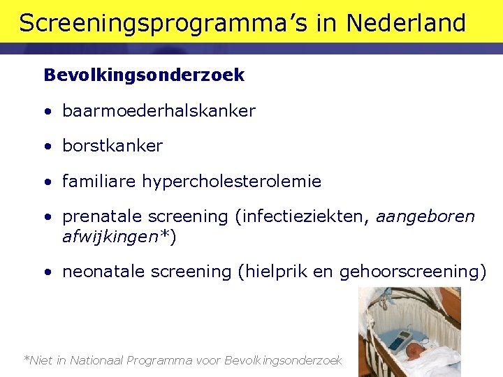 Screeningsprogramma’s in Nederland Bevolkingsonderzoek • baarmoederhalskanker • borstkanker • familiare hypercholesterolemie • prenatale screening