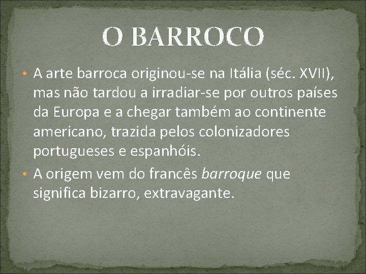 O BARROCO • A arte barroca originou-se na Itália (séc. XVII), mas não tardou