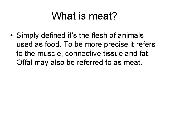 What is meat? • Simply defined it’s the flesh of animals used as food.