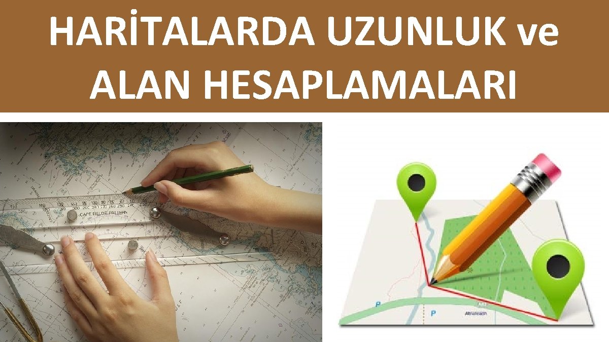 HARİTALARDA UZUNLUK ve ALAN HESAPLAMALARI 