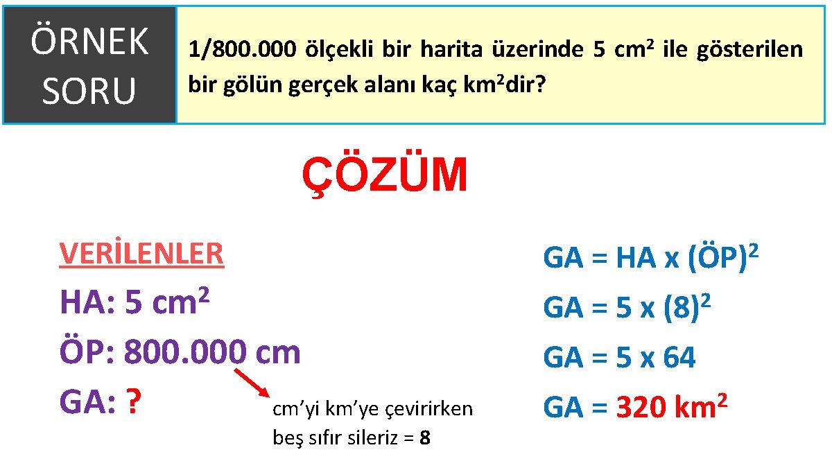 ÖRNEK SORU 1/800. 000 ölçekli bir harita üzerinde 5 cm 2 ile gösterilen bir