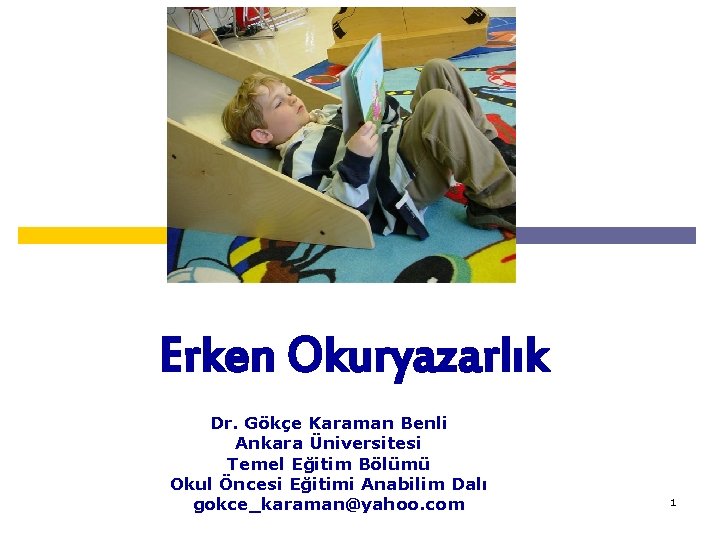 Erken Okuryazarlık Dr. Gökçe Karaman Benli Ankara Üniversitesi Temel Eğitim Bölümü Okul Öncesi Eğitimi