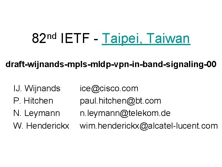 82 nd IETF - Taipei, Taiwan draft-wijnands-mpls-mldp-vpn-in-band-signaling-00 IJ. Wijnands P. Hitchen N. Leymann W.