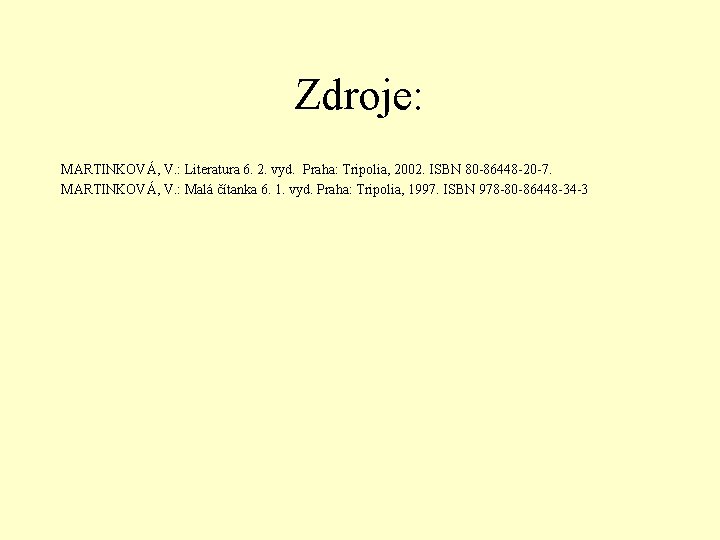 Zdroje: MARTINKOVÁ, V. : Literatura 6. 2. vyd. Praha: Tripolia, 2002. ISBN 80 -86448