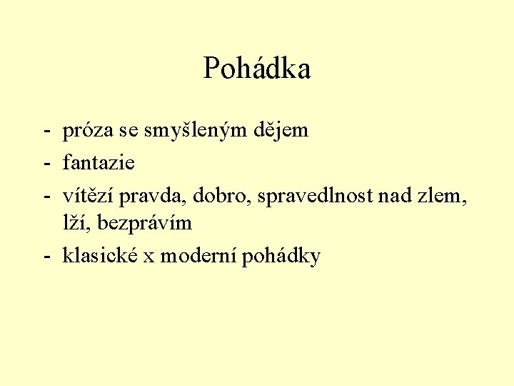 Pohádka - próza se smyšleným dějem - fantazie - vítězí pravda, dobro, spravedlnost nad