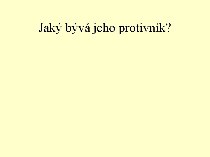 Jaký bývá jeho protivník? 