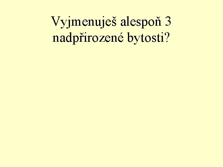 Vyjmenuješ alespoň 3 nadpřirozené bytosti? 