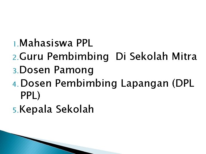 1. Mahasiswa PPL 2. Guru Pembimbing Di Sekolah Mitra 3. Dosen Pamong 4. Dosen