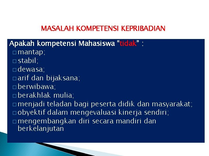 MASALAH KOMPETENSI KEPRIBADIAN Apakah kompetensi Mahasiswa “tidak” : � mantap; � stabil; � dewasa;