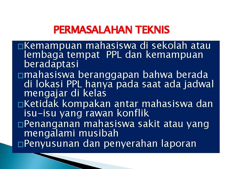 PERMASALAHAN TEKNIS �Kemampuan mahasiswa di sekolah atau lembaga tempat PPL dan kemampuan beradaptasi �mahasiswa