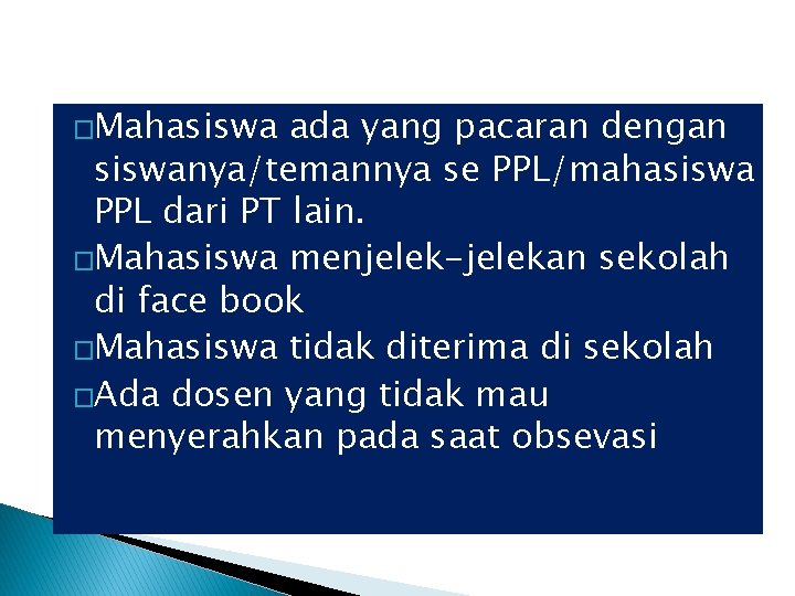 �Mahasiswa ada yang pacaran dengan siswanya/temannya se PPL/mahasiswa PPL dari PT lain. �Mahasiswa menjelek-jelekan