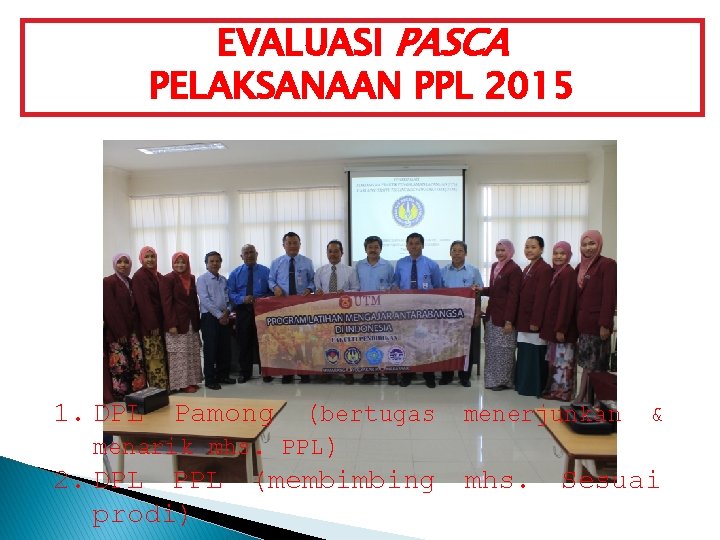 EVALUASI PASCA PELAKSANAAN PPL 2015 Dosen Pembimbing Lapangan (DPL) 1. DPL Pamong (bertugas menerjunkan