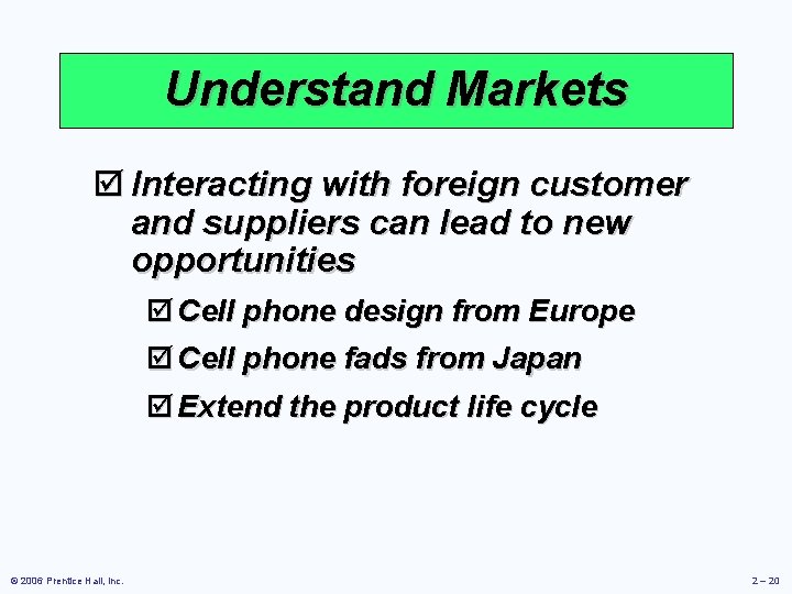 Understand Markets þ Interacting with foreign customer and suppliers can lead to new opportunities