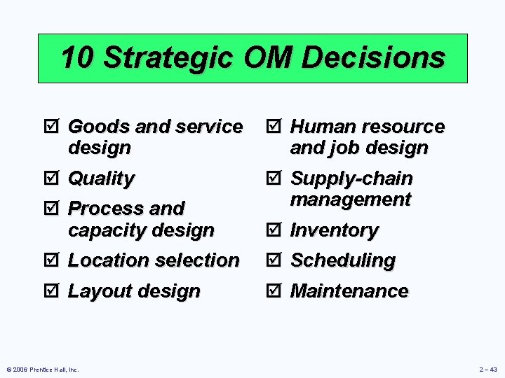 10 Strategic OM Decisions þ Goods and service design þ Quality þ Process and