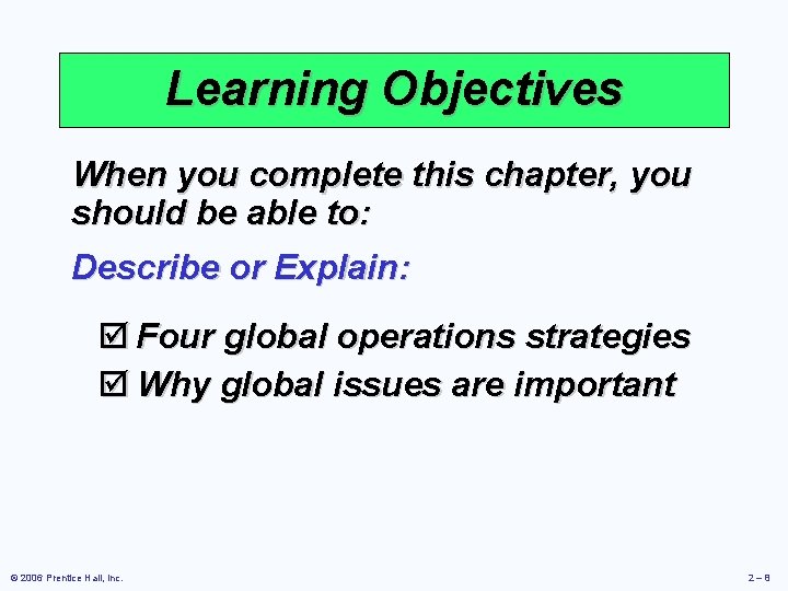 Learning Objectives When you complete this chapter, you should be able to: Describe or