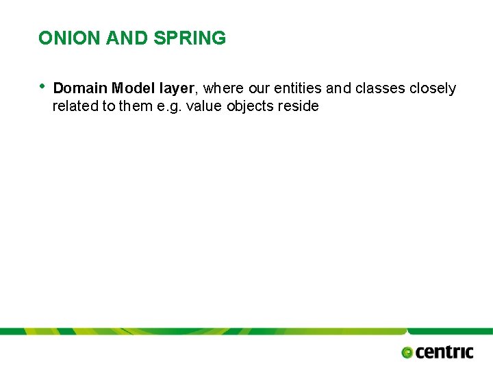 ONION AND SPRING • Domain Model layer, where our entities and classes closely related