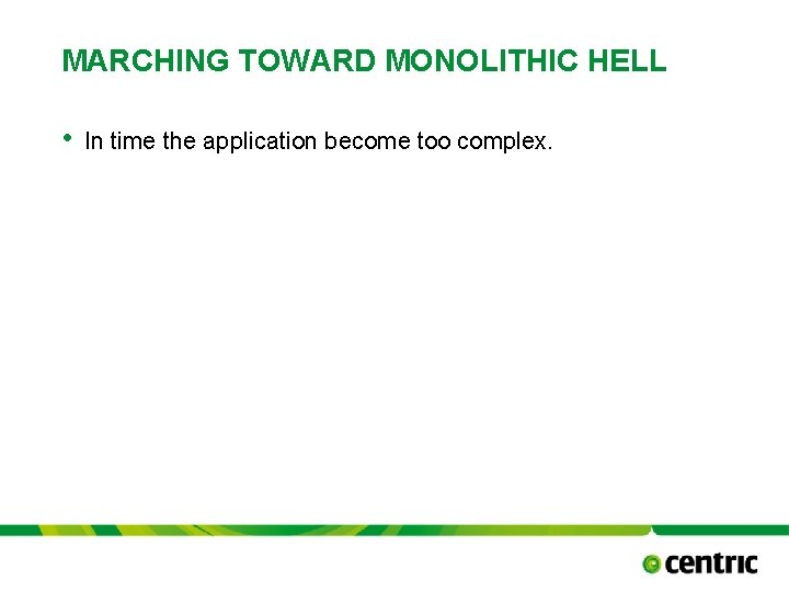 MARCHING TOWARD MONOLITHIC HELL • In time the application become too complex. TITLE PRESENTATION