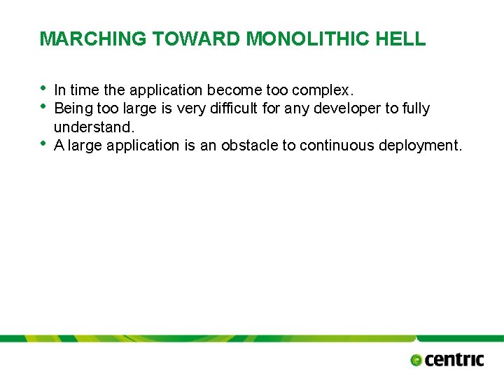 MARCHING TOWARD MONOLITHIC HELL • • • In time the application become too complex.