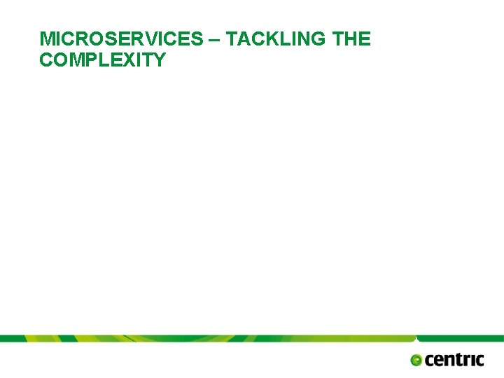 MICROSERVICES – TACKLING THE COMPLEXITY TITLE PRESENTATION October 17, 2021 