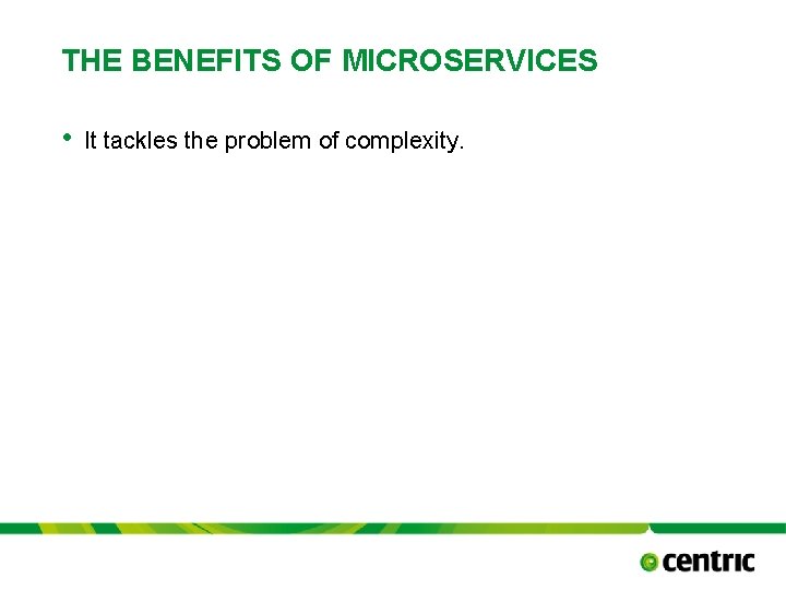 THE BENEFITS OF MICROSERVICES • It tackles the problem of complexity. TITLE PRESENTATION October