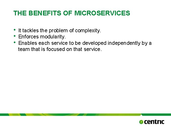 THE BENEFITS OF MICROSERVICES • • • It tackles the problem of complexity. Enforces