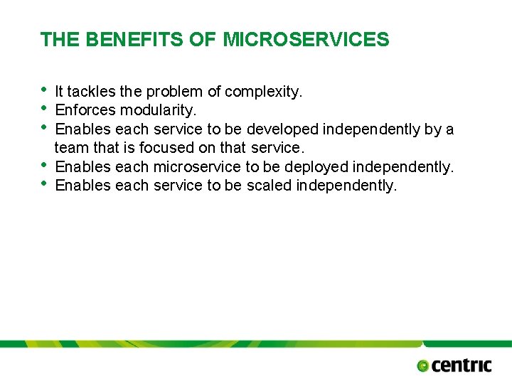 THE BENEFITS OF MICROSERVICES • • • It tackles the problem of complexity. Enforces