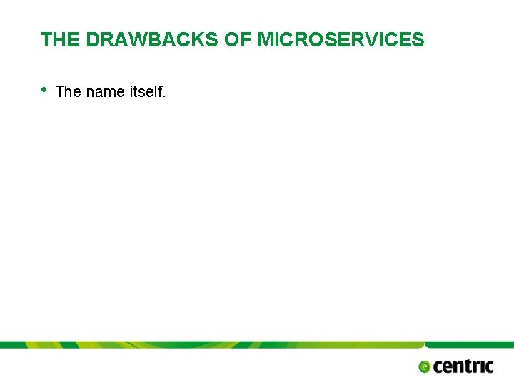 THE DRAWBACKS OF MICROSERVICES • The name itself. TITLE PRESENTATION October 17, 2021 
