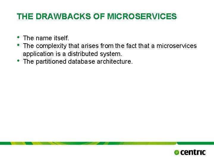 THE DRAWBACKS OF MICROSERVICES • • • The name itself. The complexity that arises