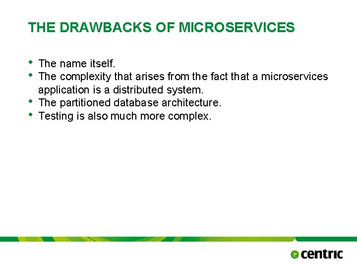 THE DRAWBACKS OF MICROSERVICES • • The name itself. The complexity that arises from