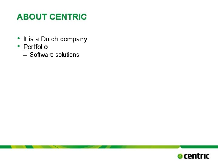 ABOUT CENTRIC • • It is a Dutch company Portfolio – Software solutions TITLE