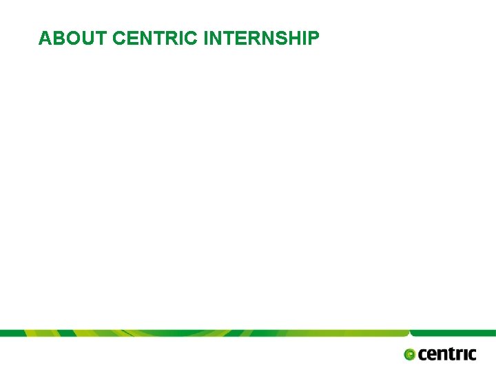 ABOUT CENTRIC INTERNSHIP TITLE PRESENTATION October 17, 2021 