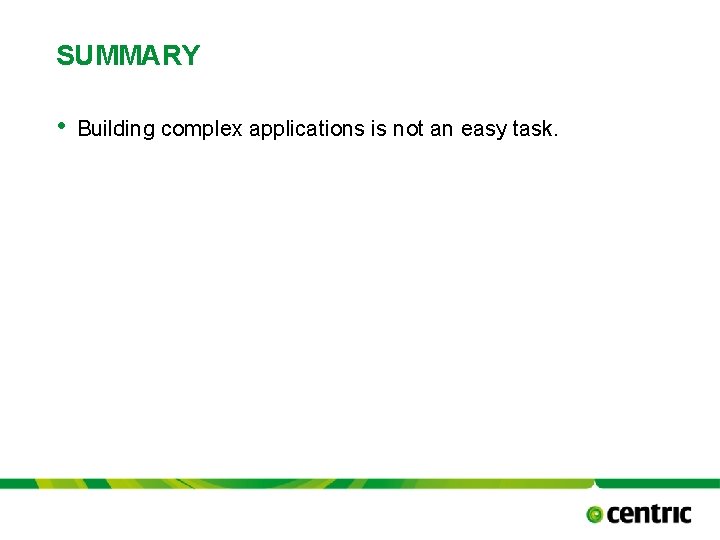 SUMMARY • Building complex applications is not an easy task. 10/17/2021 