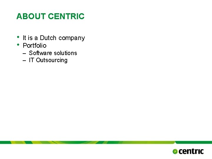 ABOUT CENTRIC • • It is a Dutch company Portfolio – Software solutions –