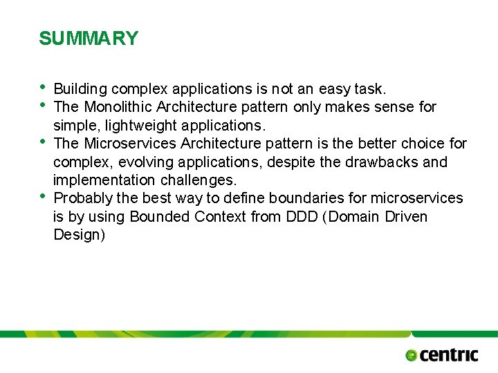 SUMMARY • • Building complex applications is not an easy task. The Monolithic Architecture