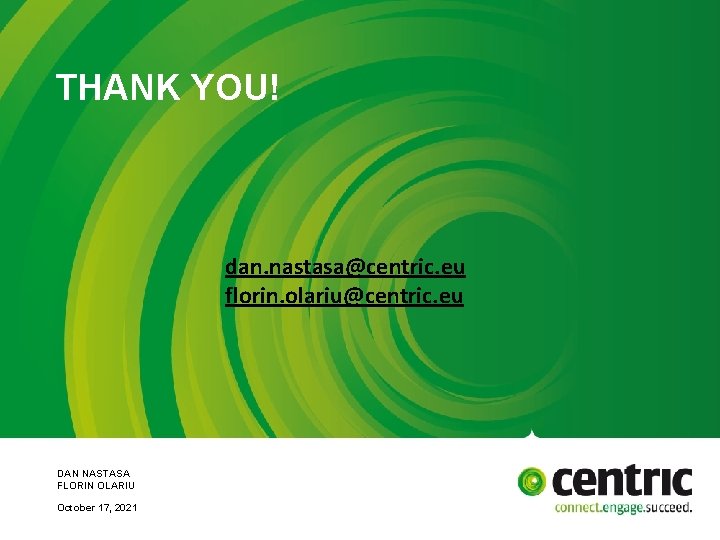 THANK YOU! dan. nastasa@centric. eu florin. olariu@centric. eu DAN NASTASA FLORIN OLARIU October 17,
